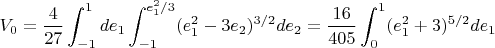 $$ V_0 = \frac{4}{27} \int_{-1}^1 de_1 \int_{-1}^{e_1^2/3} (e_1^2 - 3e_2)^{3/2} de_2 = \frac{16}{405} \int_{0}^1 (e_1^2+3)^{5/2} de_1 $$ $$ V_0 = \frac{4}{27} \int_{-1}^1 de_1 \int_{-1}^{e_1^2/3} (e_1^2 - 3e_2)^{3/2} de_2 = \frac{16}{405} \int_{0}^1 (e_1^2+3)^{5/2} de_1 $$
