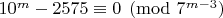 $10^m-2575\equiv 0\pmod{7^{m-3}}$