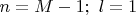 $n=M-1; \ l=1$