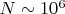 $N \sim 10^6$
