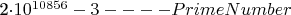 2\cdot10^{10856} - 3                              ---- Prime Number
