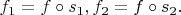 $f_1=f\circ s_1,f_2=f\circ s_2.$
