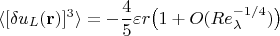 $$\langle[\delta u_L(\mathbf{r})]^3\rangle=-\frac{4}{5}\varepsilon r\bigl(1+O(Re_\lambda^{-1/4})\bigr)$$