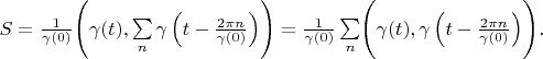 $   S= \frac {1} {\gamma(0)}  \Biggl ( \gamma(t), \sum\limits_n \gamma \left( t- \frac {2 \pi n} { \gamma (0) } \right) \Biggr) = \frac {1} {\gamma(0)} \sum\limits_n \Biggl( \gamma (t), \gamma \left( t- \frac {2 \pi n} {\gamma(0)} \right) \Biggr) .$