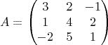 $$      A=
        \begin{pmatrix}
        3 & 2 & -1 \\
        1 & 4 & 2 \\
        -2 & 5 & 1 \\
        \end{pmatrix}
$$