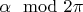 $\alpha\mod 2\pi$