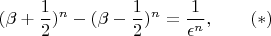 $$ (\beta + \frac{1}{2})^{n} - (\beta - \frac{1}{2})^{n} = \frac{1}{\epsilon^{n}},
~~~~~~(*)$$ $$ (\beta + \frac{1}{2})^{n} - (\beta - \frac{1}{2})^{n} = \frac{1}{\epsilon^{n}},
~~~~~~(*)$$