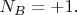 $N_B=+1.$