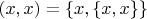 $(x,x)=\{x,\{x,x\}\}$