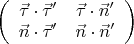 $\left( {\begin{array}{*{20}c}   {\vec \tau  \cdot \vec \tau '} & {\vec \tau  \cdot \vec n'}  \\   {\vec n \cdot \vec \tau '} & {\vec n \cdot \vec n'}  \\ \end{array} } \right)$