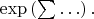 $\exp\left(\sum\ldots\right).$