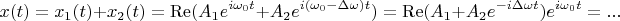 $$x(t)=x_1(t)+x_2(t)=\operatorname{Re}(A_1e^{i\omega_0 t}+A_2e^{i(\omega_0-\Delta\omega)t})=\operatorname{Re}(A_1+A_2e^{-i\Delta\omega t})e^{i\omega_0 t}=...$$