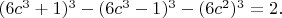 $(6c^{3}+1)^{3}-(6c^{3}-1)^{3}-(6c^{2})^{3}=2.$ $(6c^{3}+1)^{3}-(6c^{3}-1)^{3}-(6c^{2})^{3}=2.$