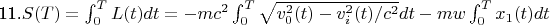 11.$ S(T)=\int _{0}^{T} L(t) dt = -mc^{2} \int _{0}^{T}\sqrt{v^{2}_{0}(t)-v_{i}^{2}(t) /c^{2} } dt- mw\int _{0}^{T} x_{1}(t)dt  $