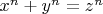 $x ^n+y^n=z^n $ $x ^n+y^n=z^n $