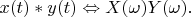 $ x(t)*y(t) \Leftrightarrow X(\omega)Y(\omega) .$ $ x(t)*y(t) \Leftrightarrow X(\omega)Y(\omega) .$