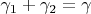 $\gamma_1 + \gamma_2 = \gamma$