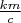 $\frac{km}{c}$