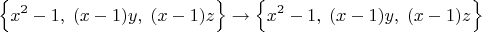 $$\Bigl\{x^2-1,\;(x-1)y,\;(x-1)z\Bigr\}\to\Bigl\{x^2-1,\;(x-1)y,\;(x-1)z\Bigr\}$$