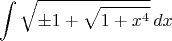 $$\int\sqrt{\pm 1+\sqrt{1+x^4}}\,dx$$