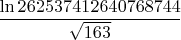 $\dfrac {\ln {262537412640768744}}{\sqrt {163}}$
