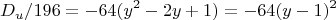 $$D_u / 196 = -64(y^2 - 2y + 1) = -64(y - 1)^2$$ $$D_u / 196 = -64(y^2 - 2y + 1) = -64(y - 1)^2$$