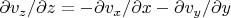$\partial v_z/\partial z = - \partial v_x/\partial x - \partial v_y/\partial y $ $\partial v_z/\partial z = - \partial v_x/\partial x - \partial v_y/\partial y $