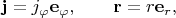 $\mathbf j=j_\varphi\mathbf e_\varphi,\qquad\mathbf r=r\mathbf e_r,$