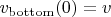 $v_{\rm bottom}(0)=v$