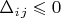 $\Delta_i_j\leqslant0$ $\Delta_i_j\leqslant0$