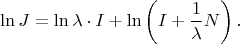 $$\ln J=\ln\lambda\cdot I+\ln\left(I+{1\over\lambda}N\right).$$