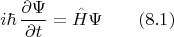 $$i\hbar\,\frac{\partial \Psi}{\partial t}=\hat{H}\Psi \qquad (8.1)$$