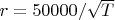 $r=50000/\sqrt{T}$