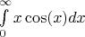 $\int\limits_{0}^{\infty} x \cos(x) dx$ $\int\limits_{0}^{\infty} x \cos(x) dx$