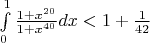 $\int\limits_{0}^{1}\frac{1+x^{20}}{1+x^{40}}dx<1+\frac{1}{42}$