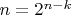$n=2^{n-k}$