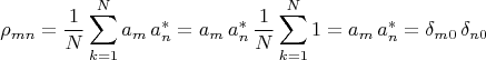 $$\rho_{mn}=\frac{1}{N}\sum\limits_{k=1}^N a_m\,a_n^*=a_m\,a_n^* \,\frac{1}{N} \sum\limits_{k=1}^N 1=a_m\,a_n^*=\delta_{m0}\, \delta_{n0}$$ $$\rho_{mn}=\frac{1}{N}\sum\limits_{k=1}^N a_m\,a_n^*=a_m\,a_n^* \,\frac{1}{N} \sum\limits_{k=1}^N 1=a_m\,a_n^*=\delta_{m0}\, \delta_{n0}$$