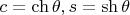 $c = \ch\theta, s = \sh\theta$