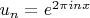 $u_n=e^{2\pi in x}$