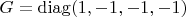 $G=\operatorname{diag}(1,-1,-1,-1)$
