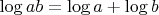 $\log ab=\log a+\log b$
