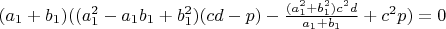 $(a_1+b_1)((a_1^2-a_1b_1+b_1^2)(cd-p)-\frac{(a_1^2+b_1^2)c^2d}{a_1+b_1}+c^2p)=0$