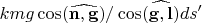 $km g  \cos(\widehat{\mathbf{n},\mathbf{g}})/\cos(\widehat{\mathbf{g},\mathbf{l}}) ds'$