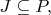 $J \subseteq P,$ $J \subseteq P,$