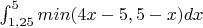\int_{1,25}^{5} min(4x-5, 5-x) dx \int_{1,25}^{5} min(4x-5, 5-x) dx