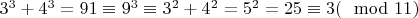 $3^3+4^3=91\equiv 9^3\equiv3^{2}+4^{2}=5^{2}=25\equiv 3(\mod 11)$