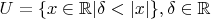 $U = \{ x \in \mathbb{R} | \delta < |x| \}, \delta \in \mathbb{R}$