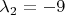 $\lambda_2 = -9$