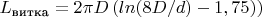 $L_{\text {витка}} = 2 \pi D \left(ln(8D/d) - 1,75) \right)$