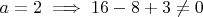 $a=2 \implies 16 - 8 + 3 \ne 0$